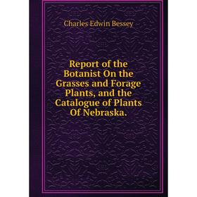 

Книга Report of the Botanist On the Grasses and Forage Plants, and the Catalogue of Plants Of Nebraska.