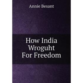 

Книга How India Wroguht For Freedom