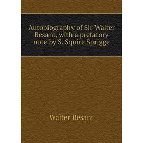 

Книга Autobiography of Sir Walter Besant, with a prefatory note by S. Squire Sprigge