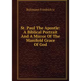 

Книга St. Paul The Apostle: A Biblical Portrait And A Mirror Of The Manifold Grace Of God