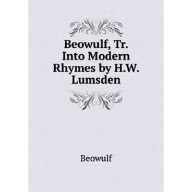 

Книга Beowulf, Tr. Into Modern Rhymes by H.W. Lumsden