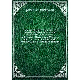 

Книга Defence of Usury; Shewing the Impolicy of the Present Legal Restraints On the Terms of Pecuniary Bargains