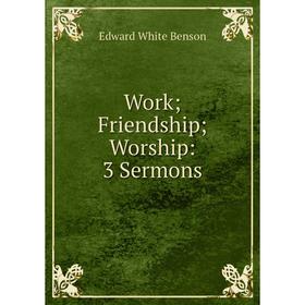 

Книга Work; Friendship; Worship: 3 Sermons