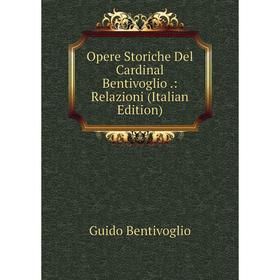 

Книга Opere Storiche Del Cardinal Bentivoglio: Relazioni