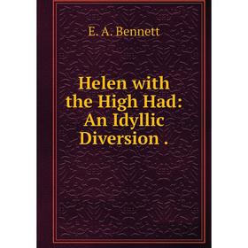 

Книга Helen with the High Had: An Idyllic Diversion.