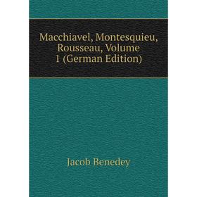 

Книга Macchiavel, Montesquieu, Rousseau, Volume 1