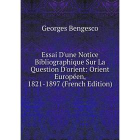 

Книга Essai D'une Notice Bibliographique Sur La Question D'orient: Orient Européen, 1821-1897 (French Edition)