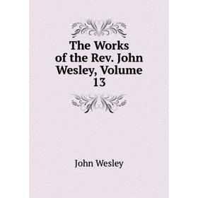 

Книга The Works of the Rev. John Wesley, Volume 13