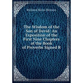 

Книга The Wisdom of the Son of David: An Exposition of the First Nine Chapters of the Book of Proverbs Signed R