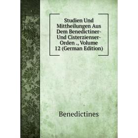 

Книга Studien Und Mittheilungen Aus Dem Benedictiner- Und Cisterzienser-Orden., Volume 12 (German Edition)