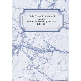 

Книга Eight Years in Asia and Africa from 1846-1855 (German Edition)