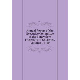 

Книга Annual Report of the Executive Committee of the Benevolent Fraternity of Churches, Volumes 15-30