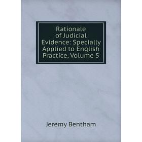 

Книга Rationale of Judicial Evidence: Specially Applied to English Practice, Volume 5