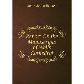 

Книга Report On the Manuscripts of Wells Cathedral