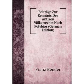 

Книга Beiträge Zur Kenntnis Des Antiken Völkerrechts Nach Polybios (German Edition)