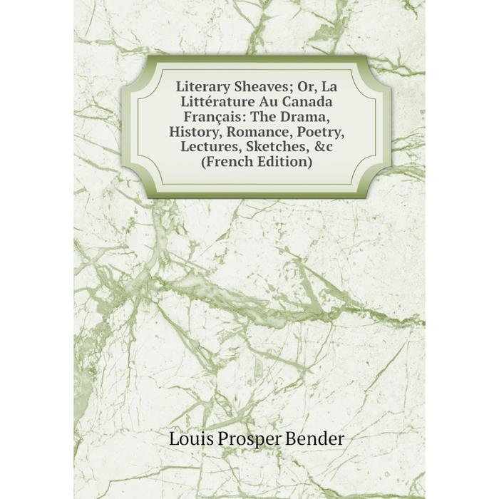 фото Книга literary sheaves; or, la littérature au canada français: the drama, history, romance, poetry, lectures, sketches nobel press