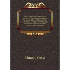 

Книга The Variorum and Definitive Edition of the Poetical and Prose Writings of Edward Fitzgerald