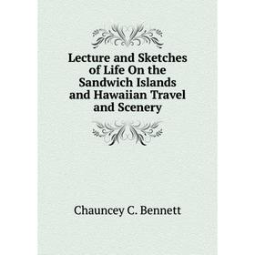 

Книга Lecture and Sketches of Life On the Sandwich Islands and Hawaiian Travel and Scenery