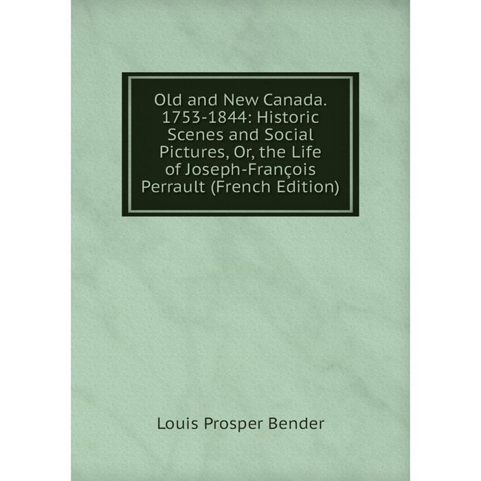 фото Книга old and new canada 1753-1844: historic scenes and social pictures, or the life of joseph-françois perrault nobel press