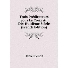 

Книга Trois Prédicateurs Sous La Croix Au Dix-Huitième Siècle (French Edition)