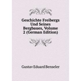 

Книга Geschichte Freibergs Und Seines Bergbaues, Volume 2 (German Edition)