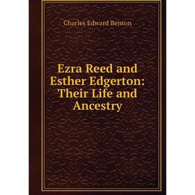 

Книга Ezra Reed and Esther Edgerton: Their Life and Ancestry