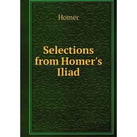 

Книга Selections from Homer's Iliad