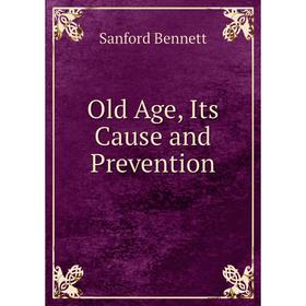 

Книга Old Age, Its Cause and Prevention