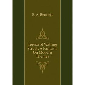 

Книга Teresa of Watling Street: A Fantasia On Modern Themes