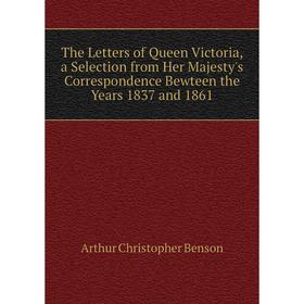 

Книга The Letters of Queen Victoria, a Selection from Her Majesty's Correspondence Bewteen the Years 1837 and 1861