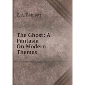 

Книга The Ghost: A Fantasia On Modern Themes