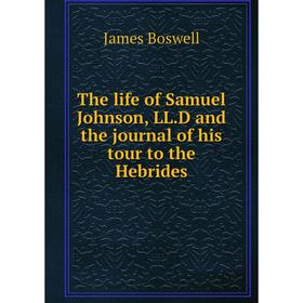 

Книга The life of Samuel Johnson, LL.D and the journal of his tour to the Hebrides