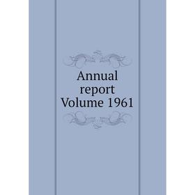 

Книга Annual report Volume 1961