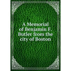 

Книга A Memorial of Benjamin F. Butler from the city of Boston