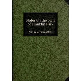 

Книга Notes on the plan of Franklin ParkAnd related matters