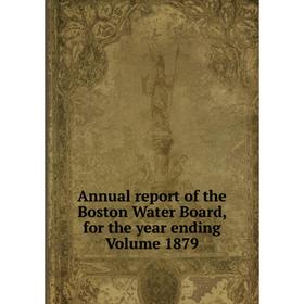 

Книга Annual report of the Boston Water Board, for the year ending Volume 1879