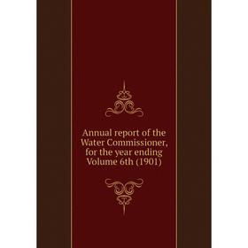 

Книга Annual report of the Water Commissioner, for the year ending Volume 6th (1901)