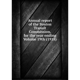 

Книга Annual report of the Boston Transit Commission, for the year ending Volume 19th (1918)