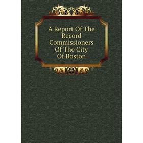 

Книга A Report Of The Record Commissioners Of The City Of Boston