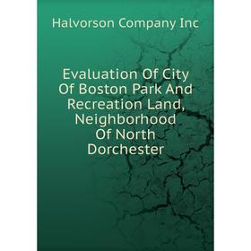 

Книга Evaluation Of City Of Boston Park And Recreation Land, Neighborhood Of North Dorchester
