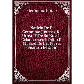 

Книга Notícia De D Gerónimo Jimenez De Urrea: Y De Su Novela Caballeresca Inédita D Clarisel De Las Flores