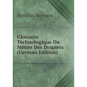 

Книга Glossaire Technologique Du Métier Des Drapiers (German Edition)