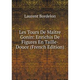 

Книга Les Tours De Maître Gonin: Enrichis De Figures En Taille-Douce