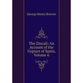 

Книга The Zincali: An Account of the Gypsies of Spain, Volume 6