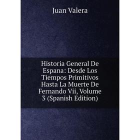 

Книга Historia General De Espana: Desde Los Tiempos Primitivos Hasta La Muerte De Fernando Vii, Volume 3 (Spanish Edition)