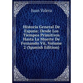 

Книга Historia General De Espana: Desde Los Tiempos Primitivos Hasta La Muerte De Fernando Vii, Volume 2 (Spanish Edition)