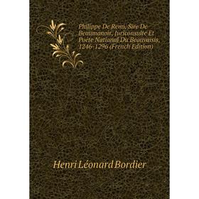 

Книга Philippe De Remi, Sire De Beaumanoir, Juriconsulte Et Poéte National Du Beauvaisis, 1246-1296 (French Edition)
