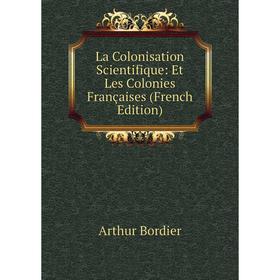 

Книга La Colonisation Scientifique: Et Les Colonies Françaises