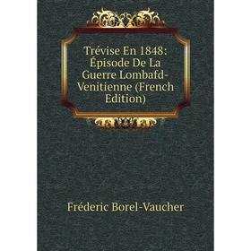 

Книга Trévise En 1848: Épisode De La Guerre Lombafd-Venitienne (French Edition)
