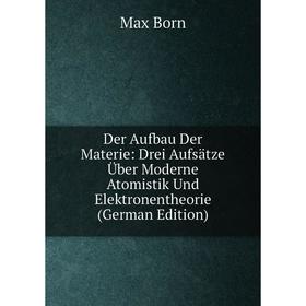 

Книга Der Aufbau Der Materie: Drei Aufsätze Über Moderne Atomistik Und Elektronentheorie (German Edition)